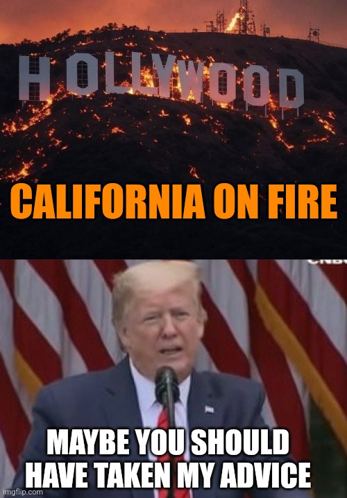 TRUMP TRIED TO HELP THEM YEARS AGO | CALIFORNIA ON FIRE; MAYBE YOU SHOULD HAVE TAKEN MY ADVICE | image tagged in maybe that s a question you should ask china,california fires,california,president trump,politics | made w/ Imgflip meme maker