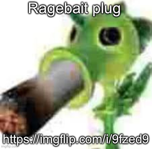 Badass peashooter smocking that pack | Ragebait plug; https://imgflip.com/i/9fzed9 | image tagged in badass peashooter smocking that pack | made w/ Imgflip meme maker