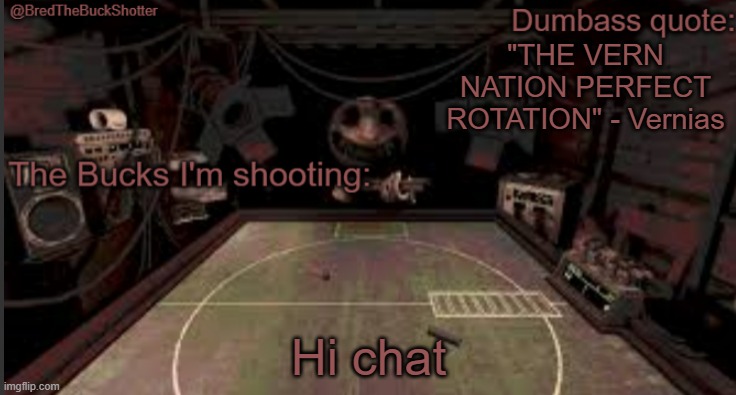 BredTheBuckShotter's temp | "THE VERN NATION PERFECT ROTATION" - Vernias; Hi chat | image tagged in bredthebuckshotter's temp | made w/ Imgflip meme maker