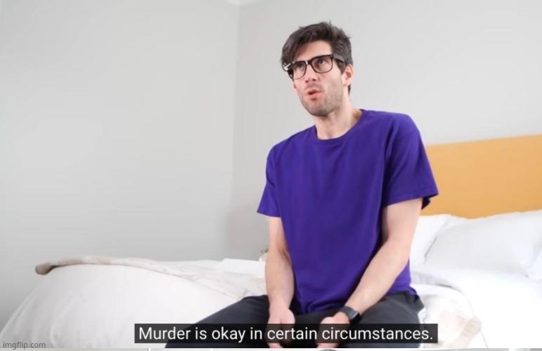Murder is okay in certain circumstances | image tagged in murder is okay under certain circumstances | made w/ Imgflip meme maker