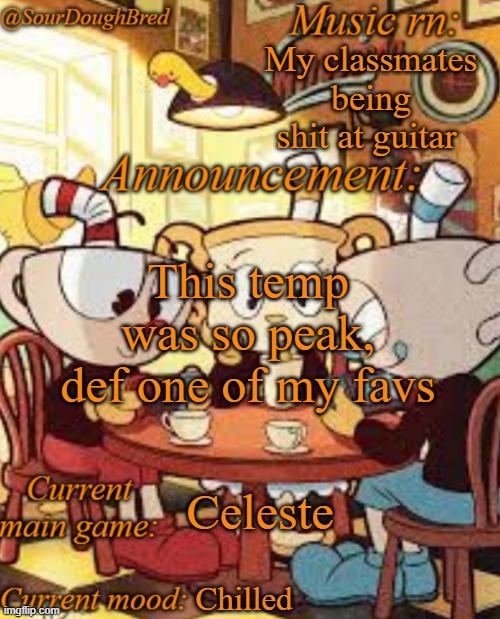 I lowkey wanna 300% Cuphead again after seeing this | My classmates being shit at guitar; This temp was so peak, def one of my favs; Celeste; Chilled | image tagged in sourdoughbred's cuphead temp | made w/ Imgflip meme maker