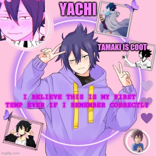 Yachi's Tamaki temp | I BELIEVE THIS IS MY FIRST TEMP EVER IF I REMEMBER CORRECTLY | image tagged in yachi's tamaki temp | made w/ Imgflip meme maker