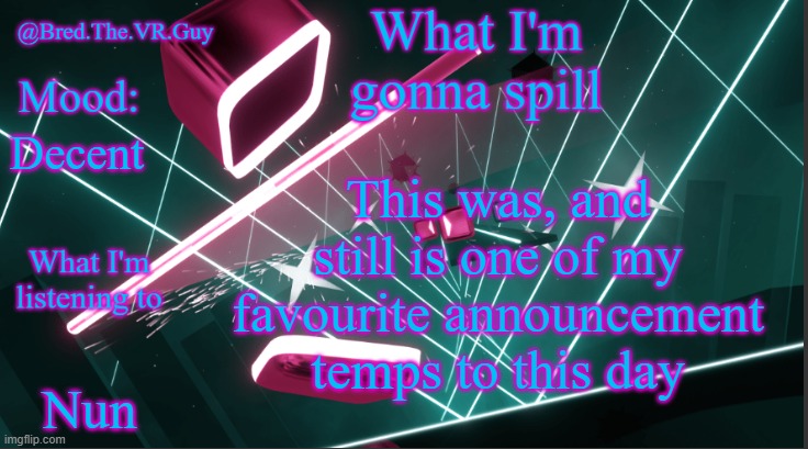Also it was the one I used when I was the most popular and well known I've been | This was, and still is one of my favourite announcement temps to this day; Decent; Nun | image tagged in bred the vr guy's announcement temp | made w/ Imgflip meme maker