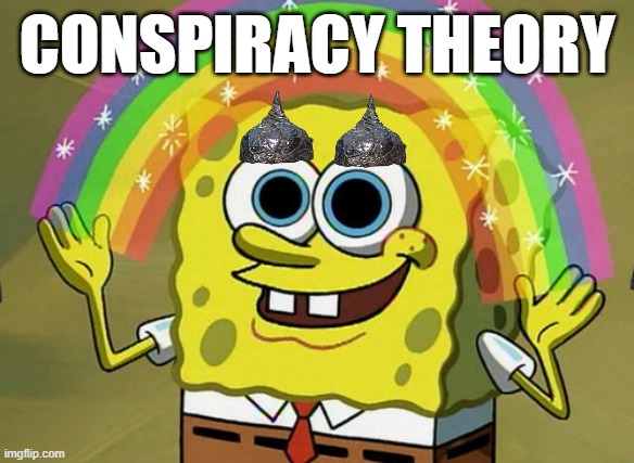 Imagination Spongebob | CONSPIRACY THEORY | image tagged in memes,imagination spongebob | made w/ Imgflip meme maker