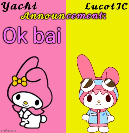 Yachi & LucotIC Duo Announcement Temp | Ok bai | image tagged in yachi lucotic duo announcement temp | made w/ Imgflip meme maker