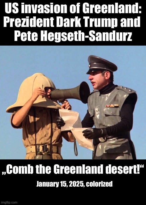 Dark Trump | US invasion of Greenland:
Prezident Dark Trump and 
Pete Hegseth-Sandurz; „Comb the Greenland desert!“; January 15, 2025, colorized | image tagged in trump greenland | made w/ Imgflip meme maker