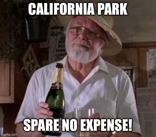 spared to no expense | CALIFORNIA PARK; SPARE NO EXPENSE! | image tagged in spared to no expense | made w/ Imgflip meme maker