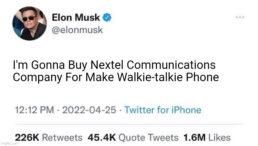 Elon Musk Tweet Meme | I'm Gonna Buy Nextel Communications Company For Make Walkie-talkie Phone | image tagged in elon musk buying company,memes,funny,ptt,walkie-talkie,nextel | made w/ Imgflip meme maker