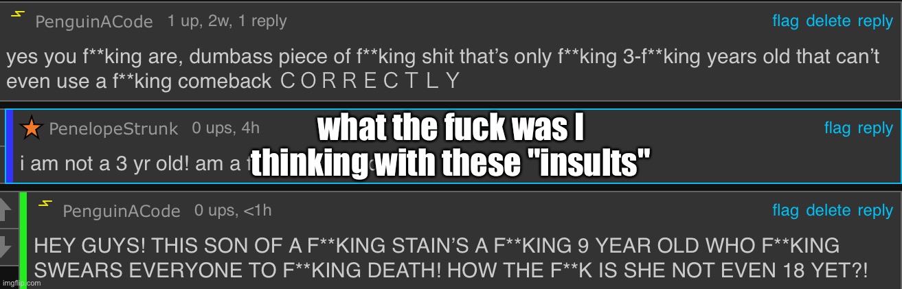 Crazy how more "mature" I became in just 4-5 years' time. | what the fuсk was I thinking with these "insults" | made w/ Imgflip meme maker