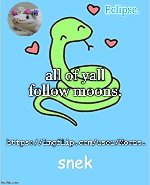 https://imgflip.com/user/Moons. | all of yall follow moons. https://imgflip.com/user/Moons. | image tagged in h | made w/ Imgflip meme maker