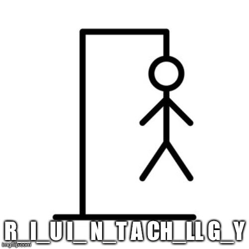 Idk random | R_I_U I_ N_T A CH_LL G_Y | image tagged in hangman | made w/ Imgflip meme maker