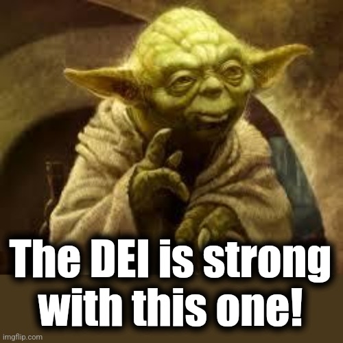 yoda | The DEI is strong
with this one! | image tagged in yoda | made w/ Imgflip meme maker