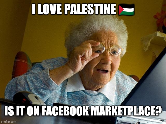 Free Palestinie | I LOVE PALESTINE 🇵🇸; IS IT ON FACEBOOK MARKETPLACE? | image tagged in memes,grandma finds the internet | made w/ Imgflip meme maker