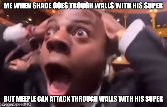 Did they release meeple to counter shade? | ME WHEN SHADE GOES TROUGH WALLS WITH HIS SUPER; BUT MEEPLE CAN ATTACK THROUGH WALLS WITH HIS SUPER | image tagged in fr fr ong,supercell,brawl stars | made w/ Imgflip meme maker