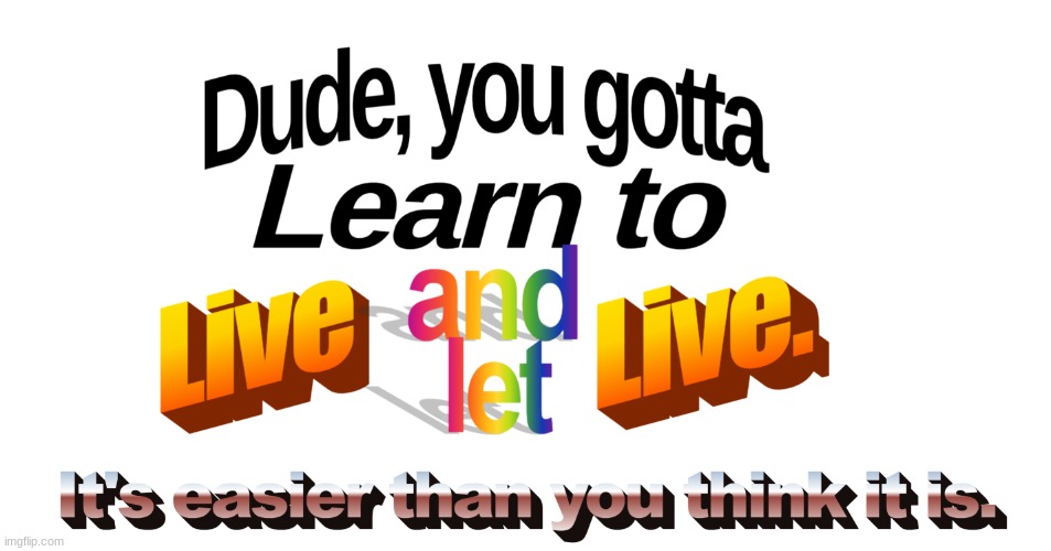 Live and let live | image tagged in live and let live | made w/ Imgflip meme maker