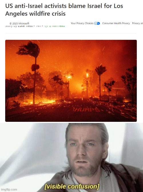 So, if anything happens around the world, its automatically Israels fault now?? Wow. | image tagged in visible confusion,california,california fires,israel,stupid people | made w/ Imgflip meme maker