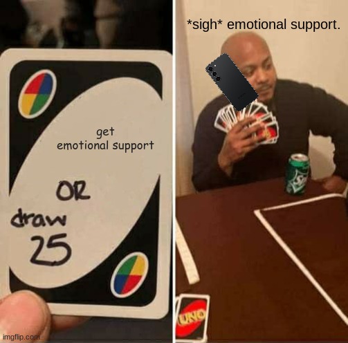 use this meme, if your parents hate uno. | *sigh* emotional support. get emotional support | image tagged in memes,uno draw 25 cards | made w/ Imgflip meme maker