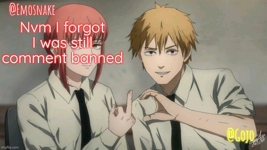 Emosnake and Gojo Shared template | Nvm I forgot I was still comment banned | image tagged in emosnake and gojo shared template | made w/ Imgflip meme maker