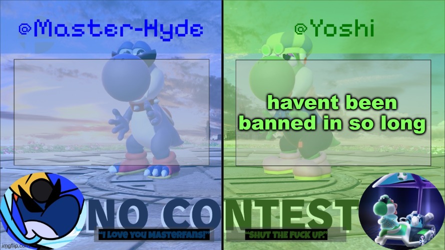 Yoshi & Master-Hyde | havent been banned in so long | image tagged in yoshi master-hyde | made w/ Imgflip meme maker