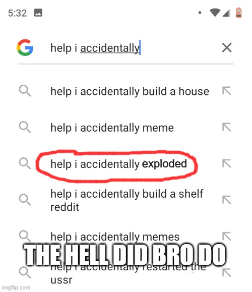 Bro did WHAT | exploded; THE HELL DID BRO DO | image tagged in help i accidentally | made w/ Imgflip meme maker