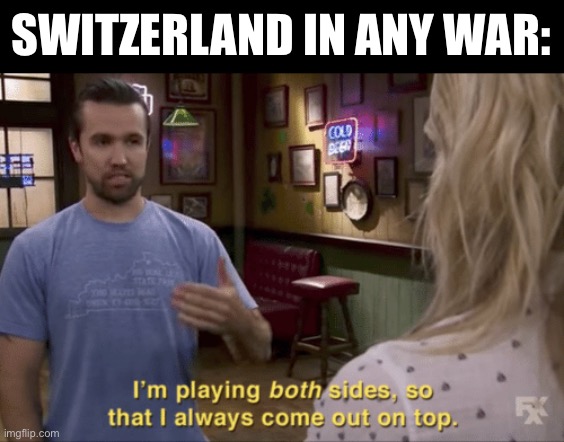 Neutrality | SWITZERLAND IN ANY WAR: | image tagged in i play both sides,memes,history,switzerland,war | made w/ Imgflip meme maker