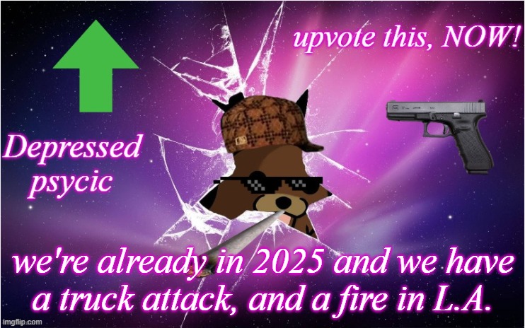 Litho.Joyride. announcement temp | we're already in 2025 and we have
a truck attack, and a fire in L.A. | image tagged in announcement,crazy,newyears,newyear | made w/ Imgflip meme maker