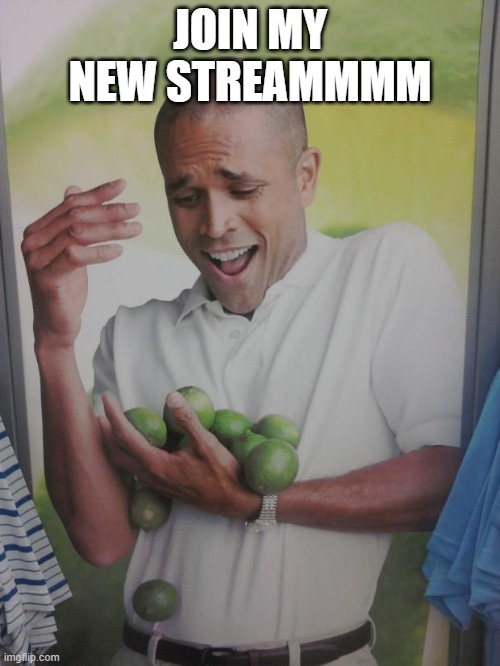 join my kny_muichiro_fanclub stream | JOIN MY NEW STREAMMMM | image tagged in memes,why can't i hold all these limes | made w/ Imgflip meme maker