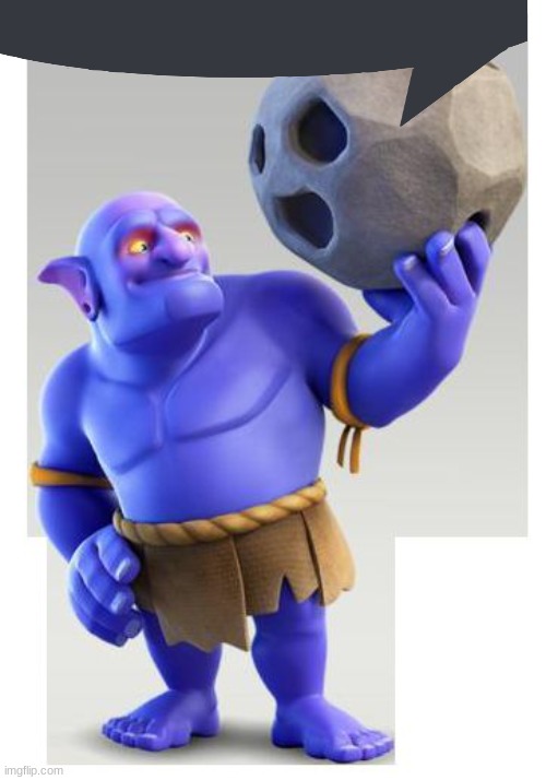 above | image tagged in clash of clans bowlers | made w/ Imgflip meme maker