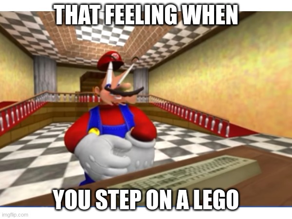 Relatable | THAT FEELING WHEN; YOU STEP ON A LEGO | image tagged in relatable,mario | made w/ Imgflip meme maker