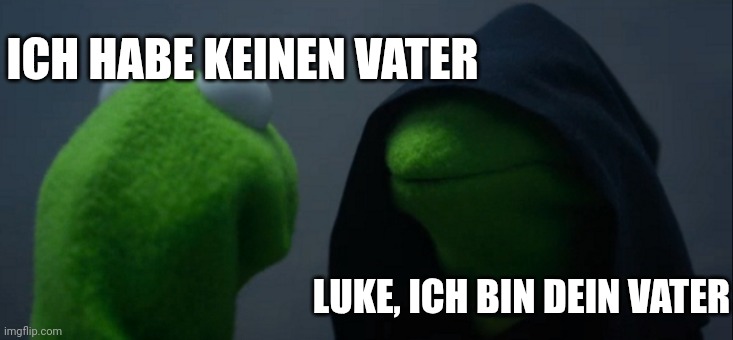Luke | ICH HABE KEINEN VATER; LUKE, ICH BIN DEIN VATER | image tagged in memes,evil kermit | made w/ Imgflip meme maker