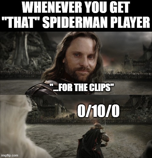 Aragorn Black Gate for Frodo | WHENEVER YOU GET "THAT" SPIDERMAN PLAYER; "...FOR THE CLIPS"; 0/10/0 | image tagged in aragorn black gate for frodo | made w/ Imgflip meme maker