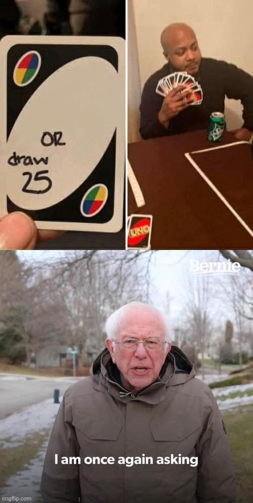 image tagged in memes,uno draw 25 cards,bernie i am once again asking for your support | made w/ Imgflip meme maker