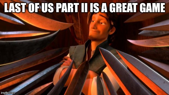 Flynn rider swords | LAST OF US PART II IS A GREAT GAME | image tagged in flynn rider swords,unpopular opinion,the last of us | made w/ Imgflip meme maker