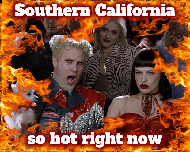 It was inevitable | Southern California; so hot right now | image tagged in memes,mugatu so hot right now,serendipity,what the hell happened here,disaster,california fires | made w/ Imgflip meme maker