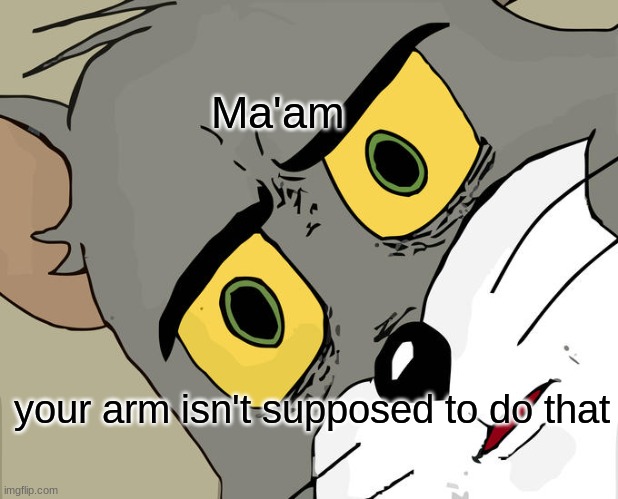 Ma'am your arm isn't supposed to do that | image tagged in memes,unsettled tom | made w/ Imgflip meme maker