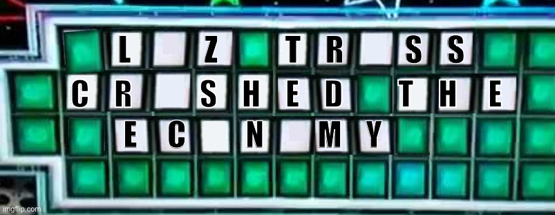 Liz Truss crashed the economy | L            Z           T    R          S    S; C    R           S    H    E    D         T    H     E; E     C          N         M    Y | image tagged in liztruss,liz truss,wheel of fortune,economy,crashed | made w/ Imgflip meme maker