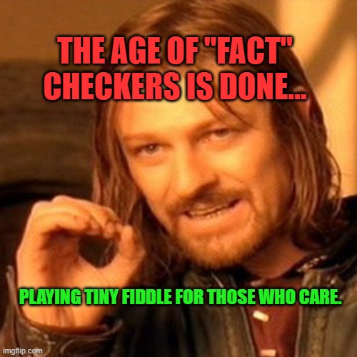 lotr square base | THE AGE OF "FACT" CHECKERS IS DONE... PLAYING TINY FIDDLE FOR THOSE WHO CARE. | image tagged in lotr square base | made w/ Imgflip meme maker