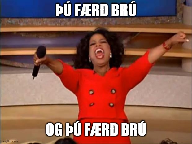 Oprah You Get A Meme | ÞÚ FÆRÐ BRÚ; OG ÞÚ FÆRÐ BRÚ | image tagged in memes,oprah you get a | made w/ Imgflip meme maker