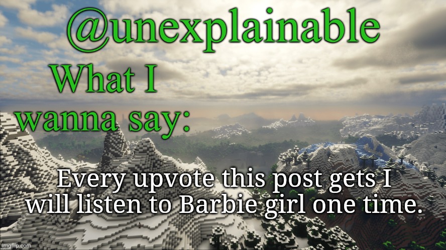*Barbie Girl song | Every upvote this post gets I will listen to Barbie girl one time. | image tagged in what i have to say | made w/ Imgflip meme maker