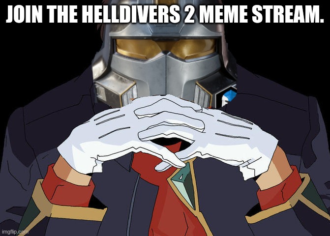 ... | JOIN THE HELLDIVERS 2 MEME STREAM. | image tagged in helldivers gendo pose | made w/ Imgflip meme maker