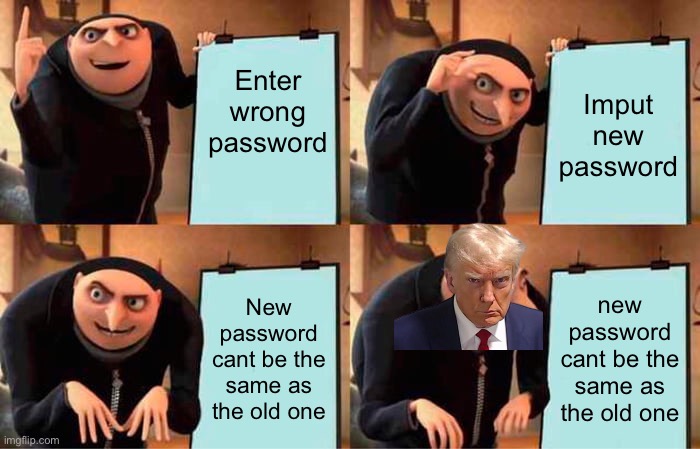 Password | Enter wrong password; Imput new password; New password cant be the same as the old one; new password cant be the same as the old one | image tagged in memes,gru's plan | made w/ Imgflip meme maker