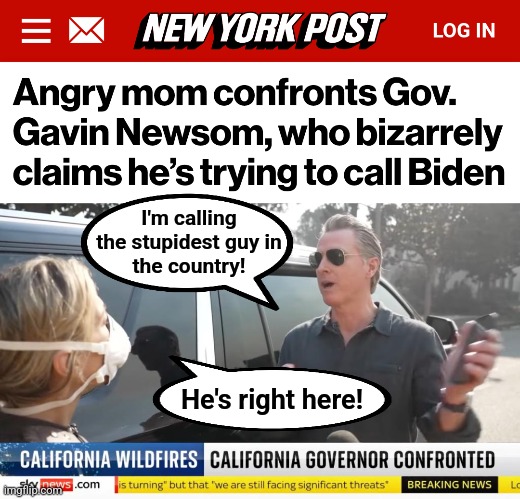 I'm calling
the stupidest guy in
the country! He's right here! | image tagged in memes,gavin newsom,california,wildfires,democrats,phone call | made w/ Imgflip meme maker