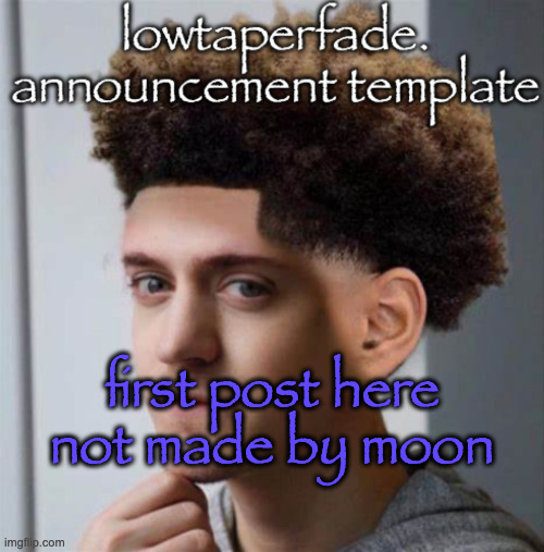 even slightly less lazier temp | first post here not made by moon | image tagged in even slightly less lazier temp | made w/ Imgflip meme maker