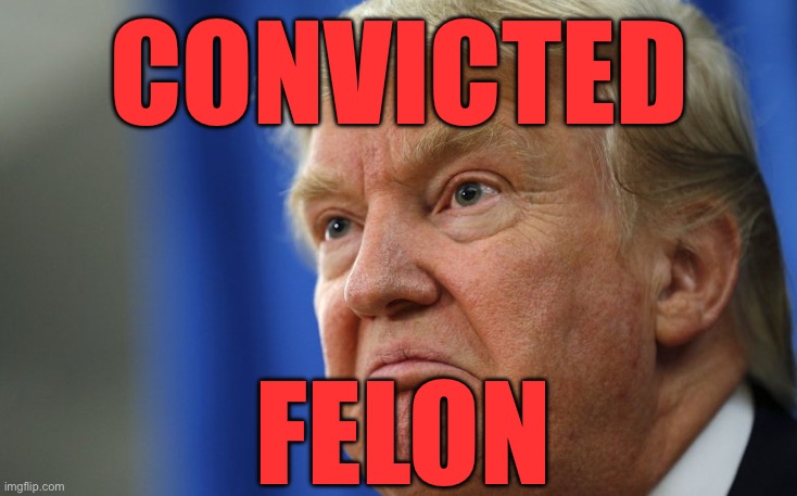 CONVICTED; FELON | made w/ Imgflip meme maker