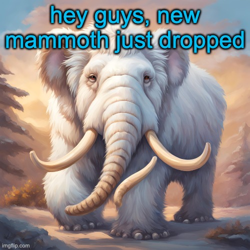 hey guys, new mammoth just dropped | made w/ Imgflip meme maker