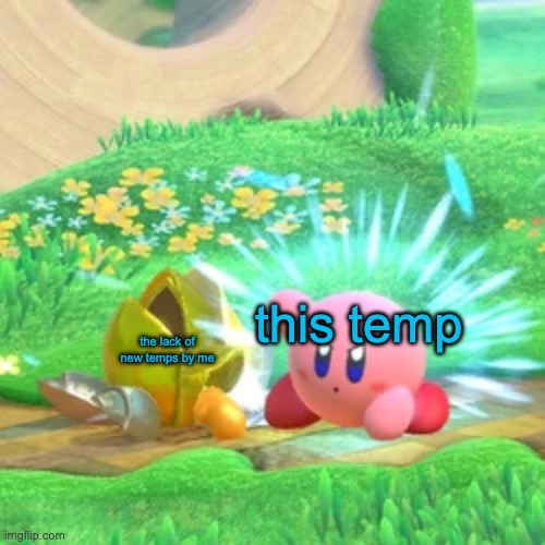 Kirby Revives | this temp; the lack of new temps by me | image tagged in kirby revives | made w/ Imgflip meme maker