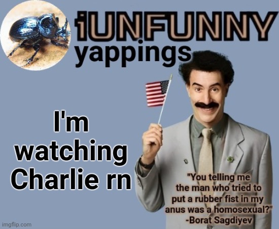 Inspiration for some posta | I'm watching Charlie rn | image tagged in iunfunny early 2025 template | made w/ Imgflip meme maker