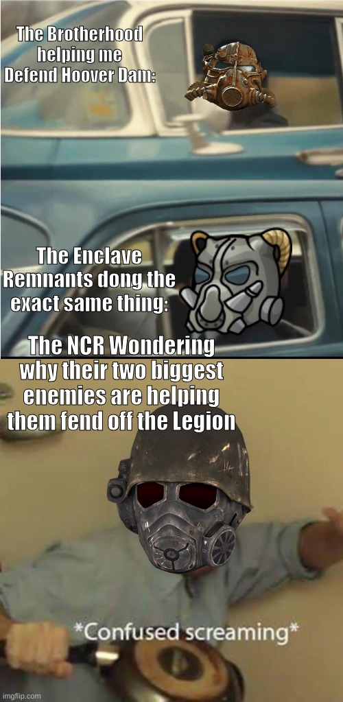 Actual situation I had happen during my Wildcard ending Run. | The Brotherhood helping me Defend Hoover Dam:; The Enclave Remnants dong the exact same thing:; The NCR Wondering why their two biggest enemies are helping them fend off the Legion | image tagged in cars passing each other,confused screaming | made w/ Imgflip meme maker