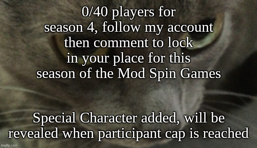 Send this to as many people as you want | 0/40 players for season 4, follow my account then comment to lock in your place for this season of the Mod Spin Games; Special Character added, will be revealed when participant cap is reached | image tagged in sweetie | made w/ Imgflip meme maker