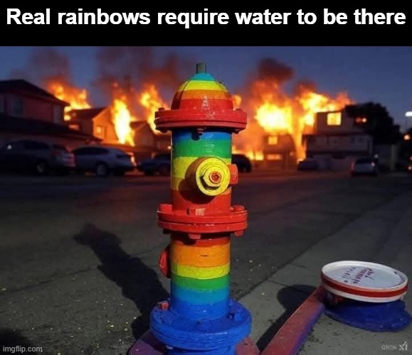 Rainbow Pride Hydrant | Real rainbows require water to be there | image tagged in pride hydrant | made w/ Imgflip meme maker